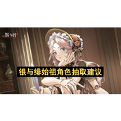 银与绯始祖角色抽取建议