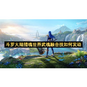 斗罗大陆猎魂世界武魂融合技如何发动