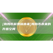 [狗狗币前景和未来]狗狗币未来的升值空间