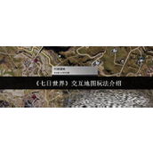 七日世界交互地图怎么玩-交互地图玩法介绍