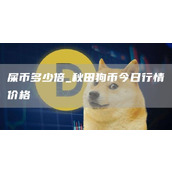 屎币多少倍 秋田狗币今日行情价格