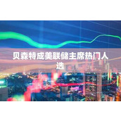 贝森特成美联储主席热门人选