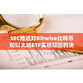 SEC推迟对Bitwise比特币和以太坊ETF实物赎回的决定