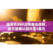瑞波币XRP出现看涨逆转 成交量确认回升至3美元