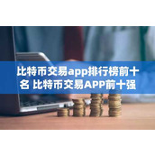 比特币交易app排行榜前十名 比特币交易APP前十强：排名揭晓