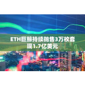 ETH巨鲸持续抛售3万枚套现1.7亿美元