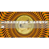 th以太坊交易查询 以太币每年价格
