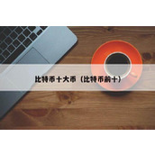 比特币十大币（比特币前十）