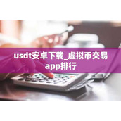 usdt安卓下载 虚拟币交易app排行