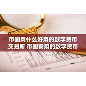 币圈用什么好用的数字货币交易所 币圈常用的数字货币交易所排名前十