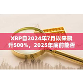 XRP自2024年7月以来飙升500% 2025年底前能否突破5美元大关？
