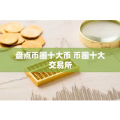 盘点币圈十大币 币圈十大交易所