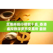 交易所排行榜前十名 香港虚拟数字货币交易所 最新