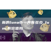 新的luna币一共有多少 lunc有价值吗