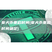 柴犬币重启时间 - 柴犬币重启时间确定