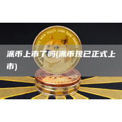 派币上市了吗 - 派币现已正式上市