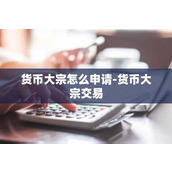 货币大宗怎么申请-货币大宗交易