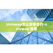Uniswap怎么部署合约-uniswap 部署