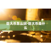 巨大币怎么玩-巨大币是什么
