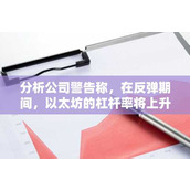 分析公司警告称 在反弹期间 以太坊的杠杆率将上升 并表示 Solana 挑战者的势头正在觉醒