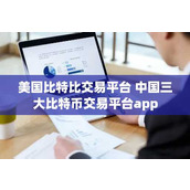 美国比特比交易平台 中国三大比特币交易平台app