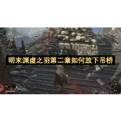 明末渊虚之羽第二章吊桥怎么放下-明末渊虚之羽第二章吊桥放下方法介绍