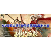 华夏绘事录妙笔绘录测试福利怎么领-妙笔绘录测试福利一览