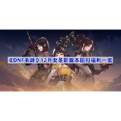DNF手游12月女圣职版本回归福利有什么-12月女圣职版本回归福利一览