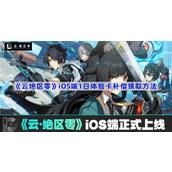 云绝区零iOS补偿怎么领-iOS端1日体验卡补偿领取方法