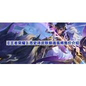 王者荣耀苍狼魂孤将多少钱-苍史诗皮肤狼魂孤将售价介绍