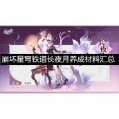 崩坏星穹铁道长夜月养成材料汇总-崩坏星穹铁道长夜月养成需要哪些材料