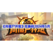 向僵尸开炮四月兑换码有哪些-2025年4月最新兑换码大全