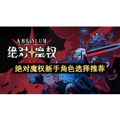 绝对魔权新手角色推荐-绝对魔权新手推荐哪个角色