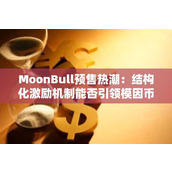 MoonBull预售狂潮：结构化激励会引爆模因币新浪潮吗