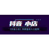 抖音小店商家入驻入口-抖音小店商家官方登录入口