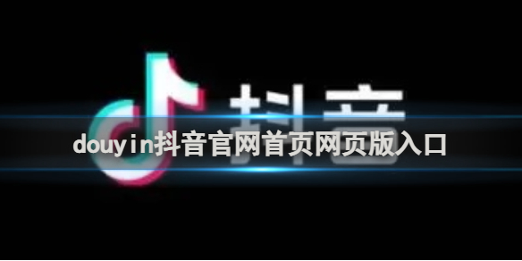 duyin抖音官网首页网页版直达-抖音网页版平台一键直通
