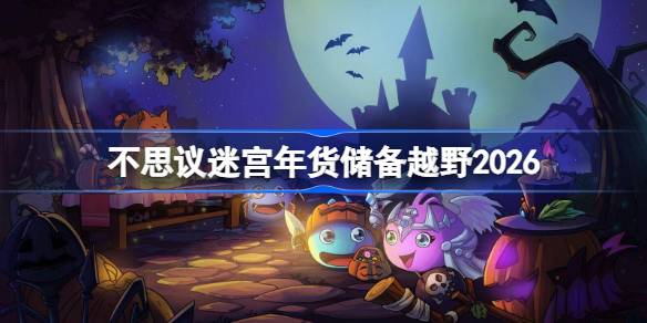 不思议迷宫年货储备越野怎么打一览