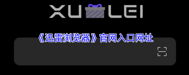 迅雷浏览器官网最新地址登录-迅雷浏览器网页版一键直达
