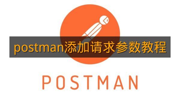 《Postman》添加请求参数教程