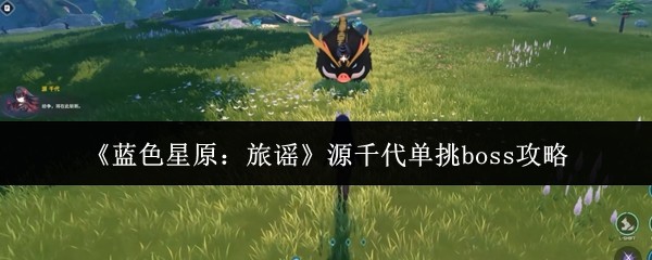 蓝色星原旅谣源千代怎么单挑boss 蓝色星原旅谣源千代单挑boss分享