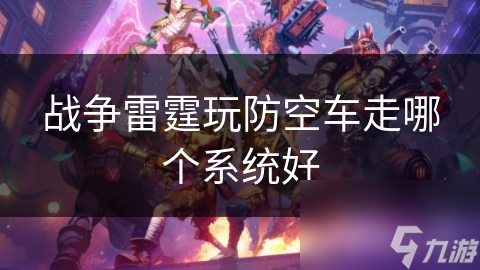 战争雷霆玩防空车走哪个系统好