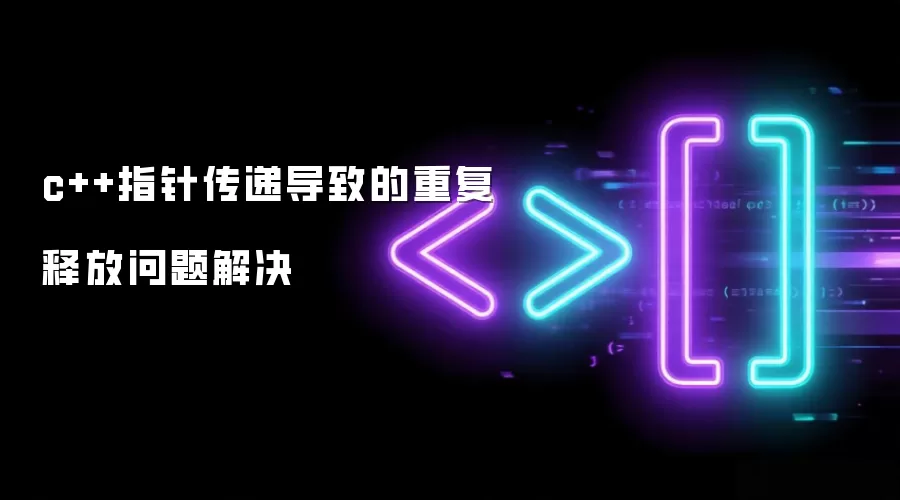C++指针参数传递引发的重复释放问题解决方案