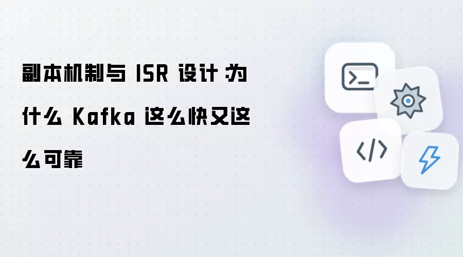 Kafka副本机制与ISR设计解析：揭秘高效可靠的核心原理