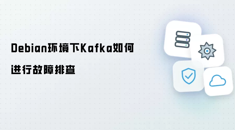 Debian系统中Kafka故障排查方法指南