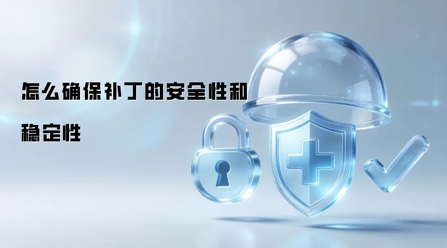 如何保障补丁的安全与稳定运行