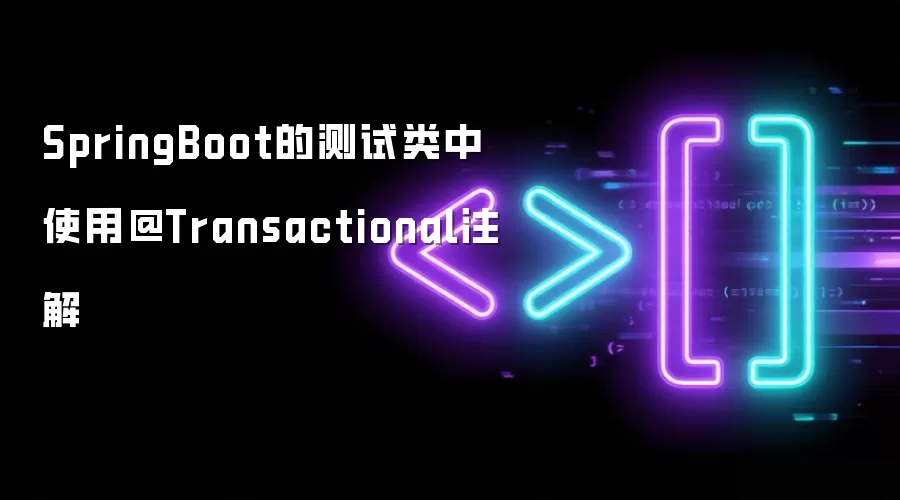SpringBoot测试类中@Transactional注解的应用解析