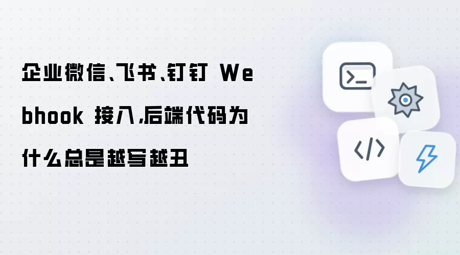 企业微信-飞书-钉钉 Webhook 接入实践：后端代码为何难以保持优雅