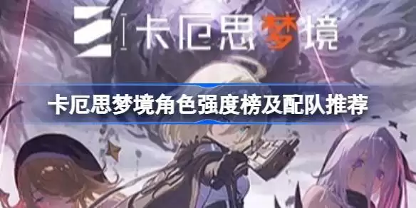 卡厄思梦境角色强度排行榜与阵容搭配推荐详解