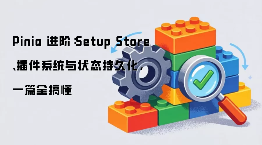 Pinia 高阶指南：Setup Store-插件机制与持久化存储-一篇文章彻底掌握