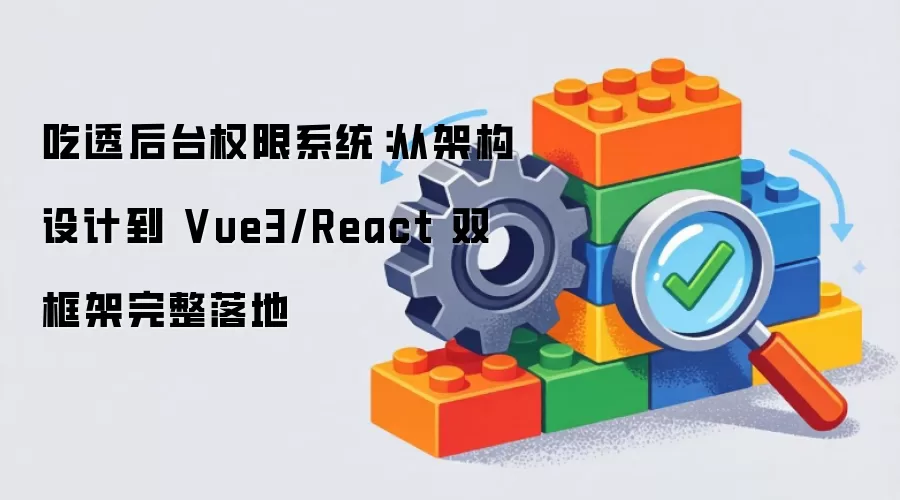 后台权限系统完全解析：架构设计与Vue3React双框架实现全流程